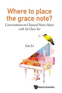 Where to Place the Grace Note?: Conversations on Classical Piano Music with Yu Chun Yee