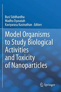 Model Organisms to Study Biological Activities and Toxicity of Nanoparticles