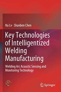 Key Technologies of Intelligentized Welding Manufacturing