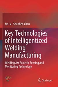 Key Technologies of Intelligentized Welding Manufacturing