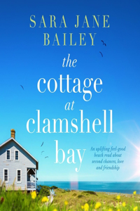 Cottage at Clamshell Bay: An Uplifting Feel-Good Beach Read about Second Chances, Love and Friendship