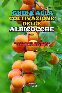 Guida alla Coltivazione delle Albicocche