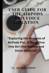 User Guide For The Airpods pods pro Voice Isolation