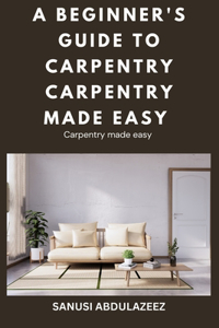 Beginner's Guide to Carpentry