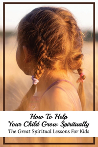 How To Help Your Child Grow Spiritually