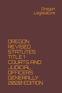 Oregon Revised Statutes Title 1 Courts and Judicial Officers Generally 2020 Edition