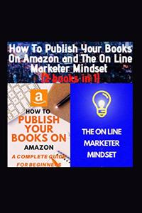 Publish Your Book On Amazon and The On Line Marketer Mindset (2 Books in 1)