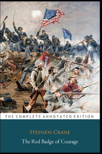 The Red Badge of Courage by Stephen Crane (War story & Historical Fictional Novel) The Annotated Edition