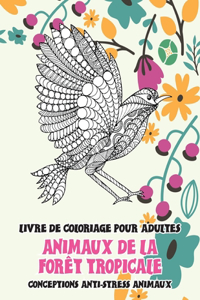 Livre de coloriage pour adultes - Conceptions anti-stress Animaux - Animaux de la forêt tropicale