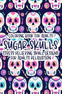 Coloring Book For Adults Sugar Skulls Stress Relieving Skull Designs For Adults Relaxation