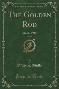 The Golden Rod, Vol. 19: March, 1910 (Classic Reprint)