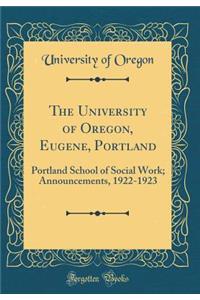 The University of Oregon, Eugene, Portland: Portland School of Social Work; Announcements, 1922-1923 (Classic Reprint)