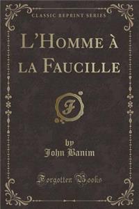 L'Homme a la Faucille (Classic Reprint)