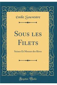 Sous Les Filets: ScÃ¨nes Et Moeurs Des Rives (Classic Reprint)