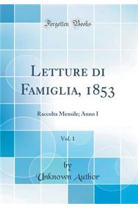Letture di Famiglia, 1853, Vol. 1: Raccolta Mensile; Anno I (Classic Reprint)
