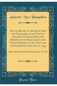 Annual Report of the Selectmen and Treasurer of the Town of Andover, Together With the Reports of the Road Agents and Other Officers of the Town, for the Year Ending January 31, 1933: Also Vital Statistics for Year Ending Dec. 31, 1932 (Classic Rep