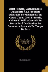 Droit Romain, Changements Qu'apporte À La Propriété Riveraine Le Voisinage D'un Cours D'eau; Droit Français, Crimes Et Délits Commis En Mer À Bord Des Navires De Commerce Français En Temps De Paix