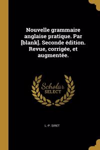 Nouvelle grammaire anglaise pratique. Par [blank]. Seconde édition. Revue, corrigée, et augmentée.