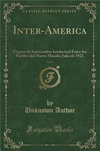 Inter-America, Vol. 6: Ã?rgano de Intercambio Intelectual Entre Los Pueblos del Nuevo Mundo; Julio de 1922 (Classic Reprint)