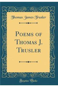 Poems of Thomas J. Trusler (Classic Reprint)