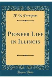 Pioneer Life in Illinois (Classic Reprint)