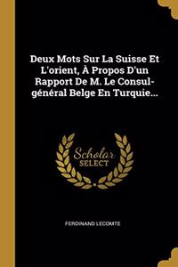 Deux Mots Sur La Suisse Et L'orient, À Propos D'un Rapport De M. Le Consul-général Belge En Turquie...