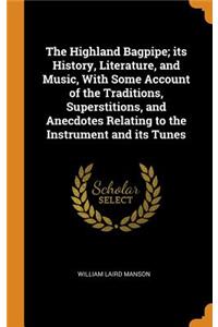 The Highland Bagpipe; Its History, Literature, and Music, with Some Account of the Traditions, Superstitions, and Anecdotes Relating to the Instrument and Its Tunes