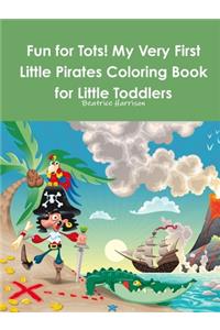 Fun for Tots! My Very First Little Pirates Coloring Book for Little Toddlers