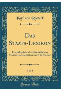 Das Staats-Lexikon, Vol. 5: EncyklopÃ¤die Der SÃ¤mmtlichen Staatswissenschaften FÃ¼r Alle StÃ¤nde (Classic Reprint)