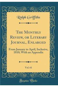 The Monthly Review, or Literary Journal, Enlarged, Vol. 61: From January to April, Inclusive, 1810; With an Appendix (Classic Reprint)