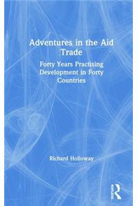 Adventures in the Aid Trade: Forty Years Practising Development in Forty Countries