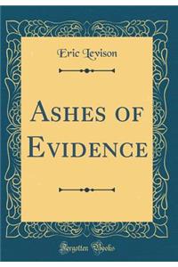 Ashes of Evidence (Classic Reprint)