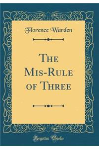 The Mis-Rule of Three (Classic Reprint)