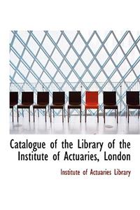 Catalogue of the Library of the Institute of Actuaries, London