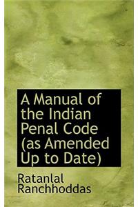 A Manual of the Indian Penal Code (as Amended Up to Date)
