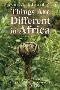 Things Are Different in Africa: A Memoir of Dangers and Adventures in the Congo