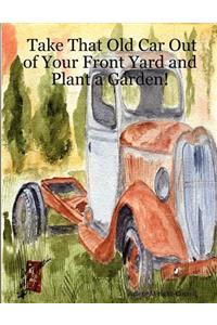 Take That Old Car Out of Your Front Yard and Plant a Garden!