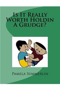 Is It Really Worth Holdin A Grudge?