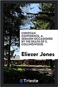 Christian Confidence, a Sermon Occasioned by the Death of S. Collingwood