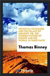 Royal Exchange and the Palace of Industry; Or, the Possible Future of Europe and the World. in Three Parts