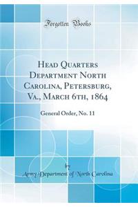 Head Quarters Department North Carolina, Petersburg, Va., March 6th, 1864: General Order, No. 11 (Classic Reprint)