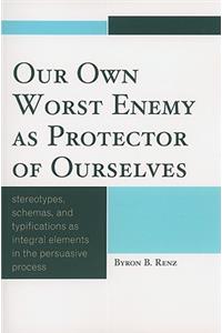 Our Own Worst Enemy as Protector of Ourselves