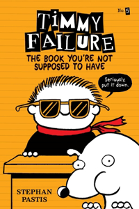 Timmy Failure: The Book You're Not Supposed to Have