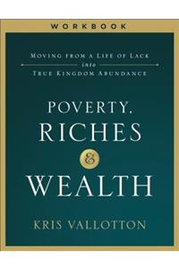 Poverty, Riches and Wealth Workbook: Moving from a Life of Lack Into True Kingdom Abundance