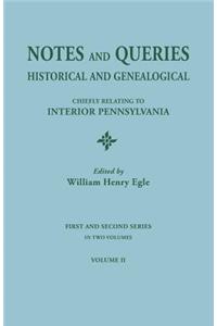 Notes and Queries: Historical and Genealogical, Chiefly Relating to Interior Pennsylvania. First and Second Series, in Two Volumes. Volum