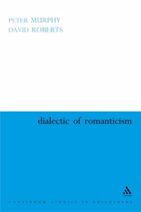 Dialectic of Romanticism (Continuum Studies in Philosophy)