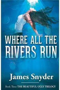 Where All the Rivers Run (the Beautiful-Ugly Trilogy)