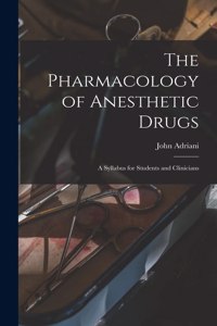 Pharmacology of Anesthetic Drugs; a Syllabus for Students and Clinicians