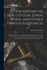 The History of Silk, Cotton, Linen, Wool, and Other Fibrous Substances