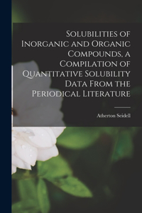 Solubilities of Inorganic and Organic Compounds, a Compilation of Quantitative Solubility Data From the Periodical Literature